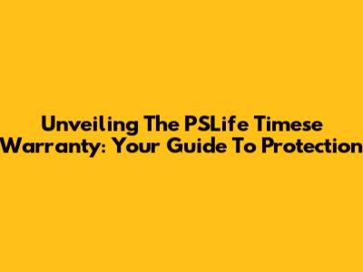 Unveiling The PSLife Timese Warranty: Your Guide To Protection