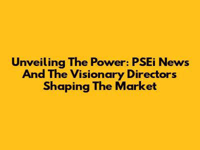 Unveiling The Power: PSEi News And The Visionary Directors Shaping The Market