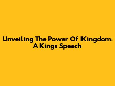 Unveiling The Power Of IKingdom: A King's Speech