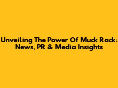 Unveiling The Power Of Muck Rack: News, PR & Media Insights