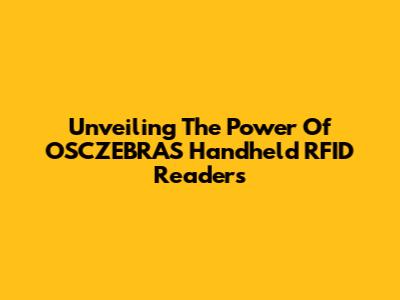 Unveiling The Power Of OSCZEBRAS Handheld RFID Readers