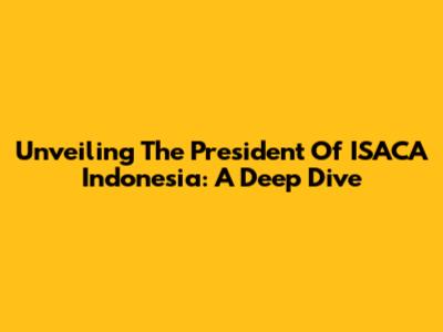 Unveiling The President Of ISACA Indonesia: A Deep Dive