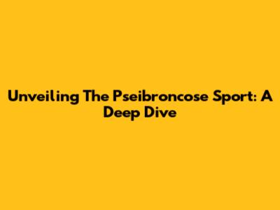 Unveiling The Pseibroncose Sport: A Deep Dive