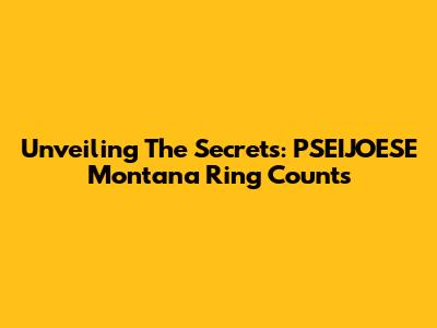 Unveiling The Secrets: PSEIJOESE Montana Ring Counts
