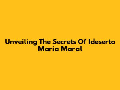 Unveiling The Secrets Of 'Ideserto Maria Maral' 