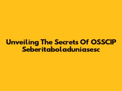 Unveiling The Secrets Of OSSCIP Seberitaboladuniasesc