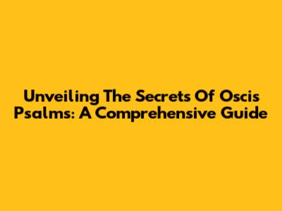 Unveiling The Secrets Of Oscis Psalms: A Comprehensive Guide