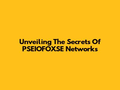 Unveiling The Secrets Of PSEIOFOXSE Networks