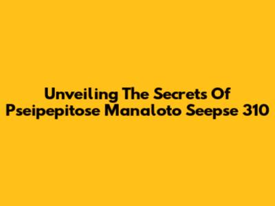 Unveiling The Secrets Of Pseipepitose Manaloto Seepse 310