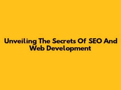 Unveiling The Secrets Of SEO And Web Development