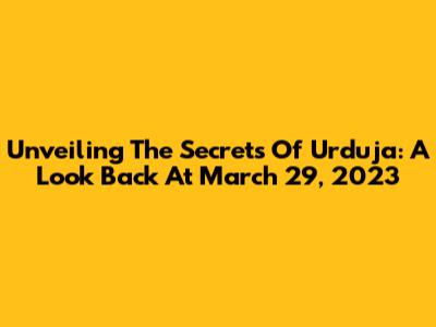 Unveiling The Secrets Of Urduja: A Look Back At March 29, 2023