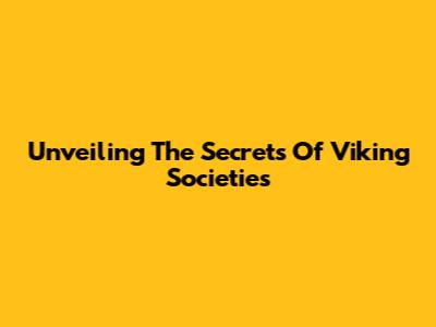 Unveiling The Secrets Of Viking Societies
