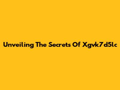 Unveiling The Secrets Of Xgvk7d5lc