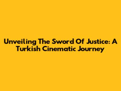 Unveiling The Sword Of Justice: A Turkish Cinematic Journey