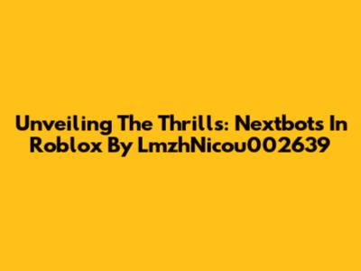 Unveiling The Thrills: Nextbots In Roblox By LmzhNicou002639