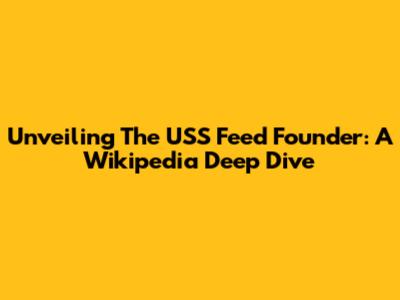 Unveiling The USS Feed Founder: A Wikipedia Deep Dive