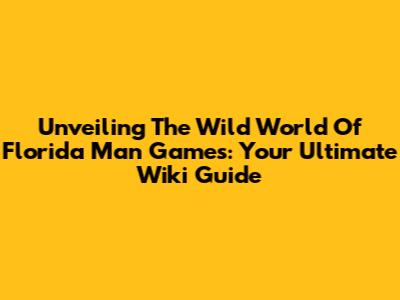 Unveiling The Wild World Of Florida Man Games: Your Ultimate Wiki Guide