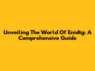 Unveiling The World Of Enidtg: A Comprehensive Guide