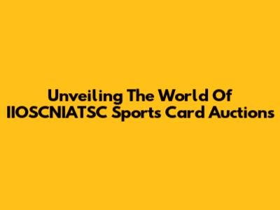 Unveiling The World Of IIOSCNIATSC Sports Card Auctions