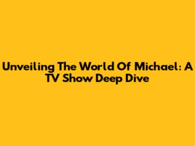Unveiling The World Of Michael: A TV Show Deep Dive