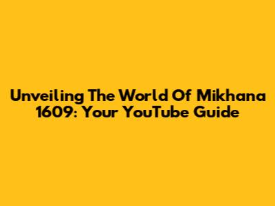 Unveiling The World Of Mikhana 1609: Your YouTube Guide