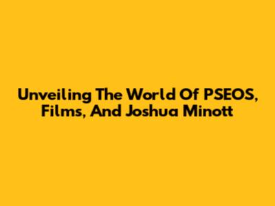 Unveiling The World Of PSEOS, Films, And Joshua Minott
