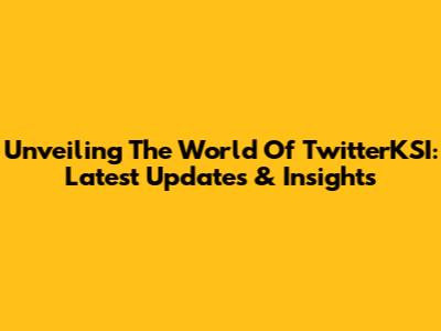 Unveiling The World Of TwitterKSI: Latest Updates & Insights