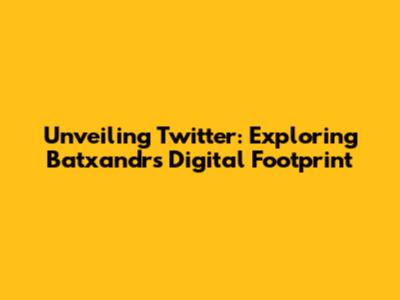 Unveiling Twitter: Exploring Batxandr's Digital Footprint