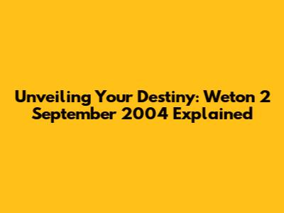 Unveiling Your Destiny: Weton 2 September 2004 Explained