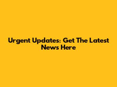 Urgent Updates: Get The Latest News Here