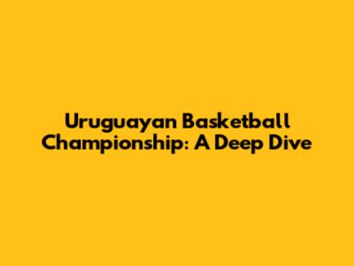 Uruguayan Basketball Championship: A Deep Dive