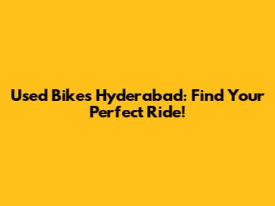 Used Bikes Hyderabad: Find Your Perfect Ride!