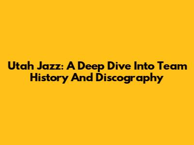 Utah Jazz: A Deep Dive Into Team History And Discography