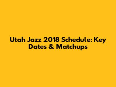 Utah Jazz 2018 Schedule: Key Dates & Matchups