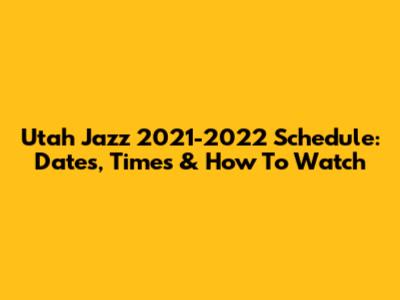 Utah Jazz 2021-2022 Schedule: Dates, Times & How To Watch