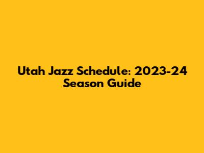 Utah Jazz Schedule: 2023-24 Season Guide