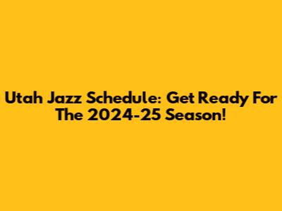 Utah Jazz Schedule: Get Ready For The 2024-25 Season!