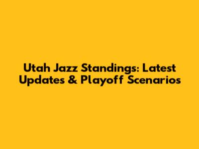 Utah Jazz Standings: Latest Updates & Playoff Scenarios