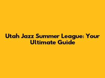 Utah Jazz Summer League: Your Ultimate Guide
