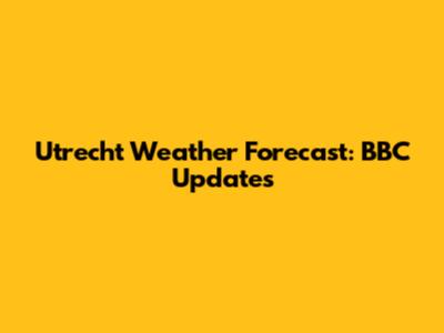 Utrecht Weather Forecast: BBC Updates