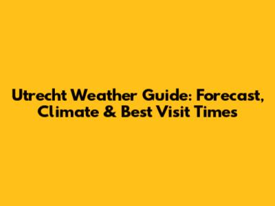 Utrecht Weather Guide: Forecast, Climate & Best Visit Times