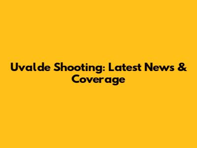 Uvalde Shooting: Latest News & Coverage