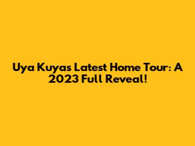 Uya Kuya's Latest Home Tour: A 2023 Full Reveal!