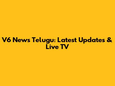 V6 News Telugu: Latest Updates & Live TV