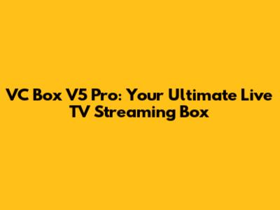 VC Box V5 Pro: Your Ultimate Live TV Streaming Box