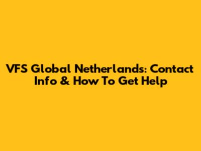 VFS Global Netherlands: Contact Info & How To Get Help