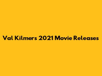 Val Kilmer's 2021 Movie Releases