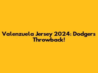 Valenzuela Jersey 2024: Dodgers Throwback!