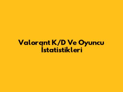 Valorant K/D Ve Oyuncu İstatistikleri