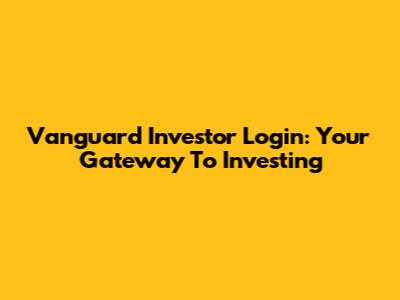 Vanguard Investor Login: Your Gateway To Investing